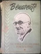 Benavente. Su vida y su teatro portentoso
